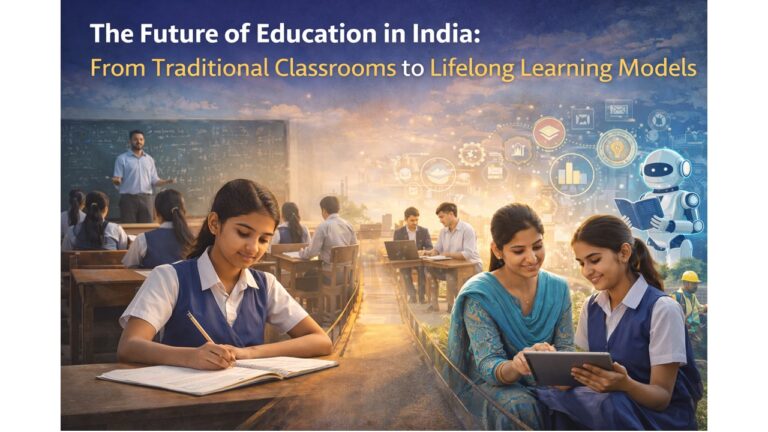 The Future of Education in India: From Traditional Classrooms to Lifelong Learning Models